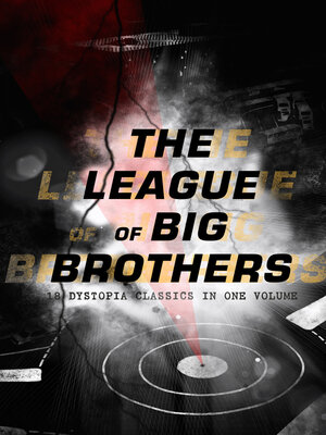 cover image of THE LEAGUE OF BIG BROTHERS--18 Dystopia Classics in One Volume